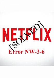 Netflix Error NW-3-6 solved