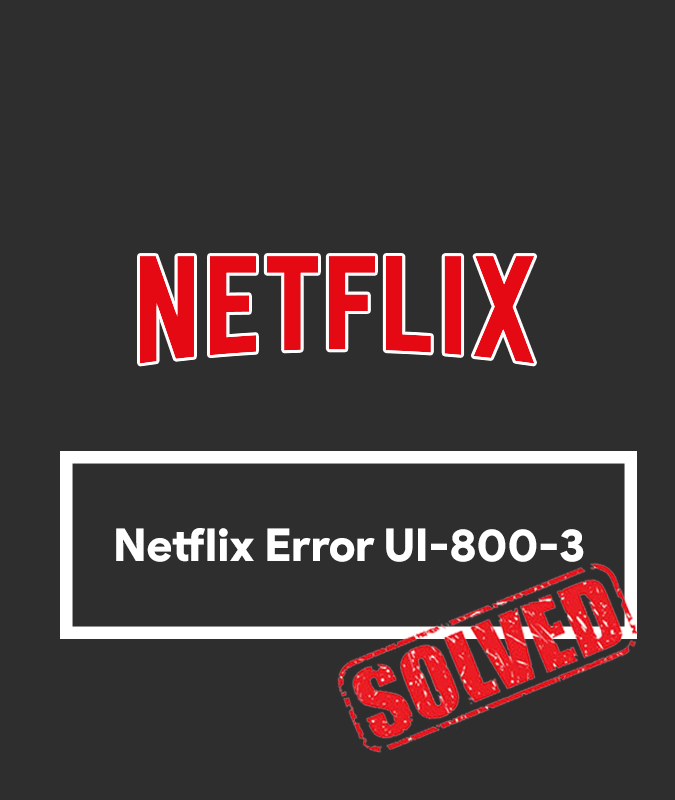 Netflix Error UI-800-3 - Solved