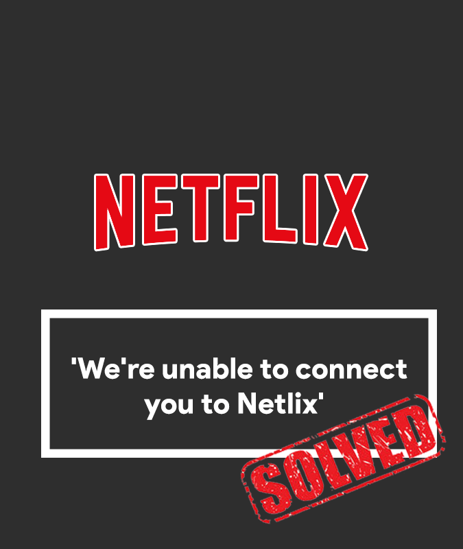 Netflix Says ?We?re unable to connect you to Netlix? ? Solved